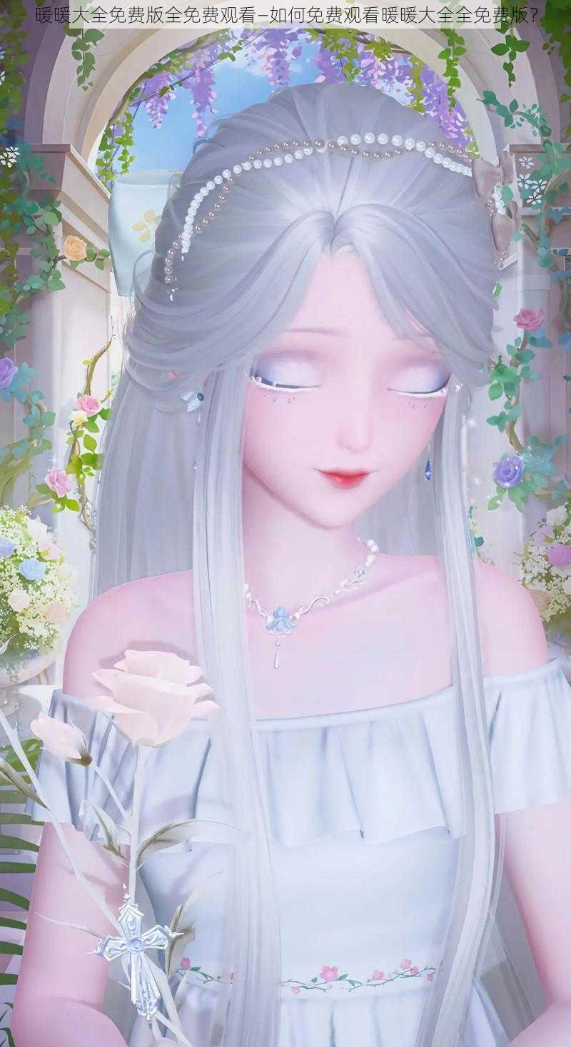 暖暖大全免费版全免费观看—如何免费观看暖暖大全全免费版？